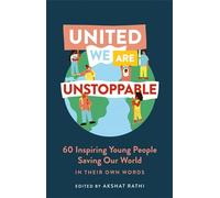 United We Are Unstoppable: 60 Inspiring Young People Saving Our World