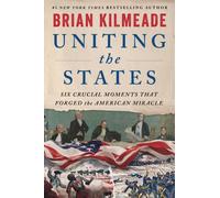 Uniting the States : Six Crucial Moments That Forged the American Miracle
