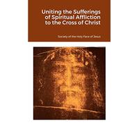 Uniting the Sufferings of Spiritual Affliction to the Cross of Christ