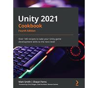 Unity 2021 Cookbook - Over 140 Recipes to Level Up Unity Game Development - 4th Edition