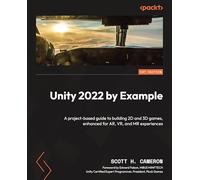 Unity 2022 by Example: A project-based guide to building 2D and 3D games, enhanced for AR, VR, and MR experiences