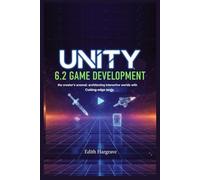 Unity 6.2 Game Development: The Creator's Arsenal: Architecting Interactive Worlds with Cutting-Edge Tools (The Pragmatic Edith's Guide)