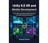 Unity 6.5 XR and Mobile Development: AR, VR, MR, and Optimized Mobile Pipelines for Scalable Gaming Experiences (Professional Game Development Frameworks)