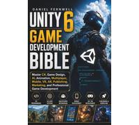 Unity 6 Game Development Bible: Master C#, Game Design, AI, Animation, Multiplayer, Mobile, VR, AR, Publishing, Marketing, and Professional Game Development