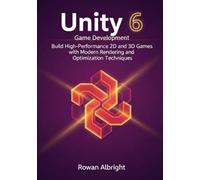 Unity 6 Game Development: Build High-Performance 2D and 3D Games with Modern Rendering and Optimization Techniques