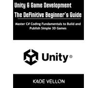 Unity 6 Game Development: The Definitive Beginner’s Guide: Master C# Coding Fundamentals to Build and Publish Simple 3D Games