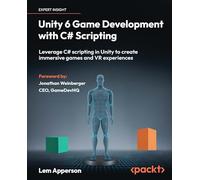 Unity 6 Game Development with C# Scripting: Leverage C# scripting in Unity to create immersive games and VR experiences
