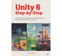 Unity 6 Step-by-Step: A Guided Path for Beginners to Build 2D and 3D Games Using Modern Unity and C#: 1 (Unity 6 and C# game development)