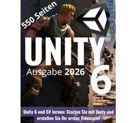 Unity 6 und C# lernen: Starten Sie mit Unity und erstellen Sie Ihr erstes Videospiel: Der progressive Leitfaden mit 551 Seiten, von den Grundlagen der ... bis zur Erstellung eines kompletten FPS