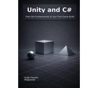 Unity and C#: From the Fundamentals to Your First Game Build