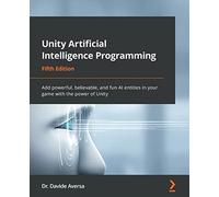 Unity Artificial Intelligence Programming: Add powerful, believable, and fun AI entities in your game with the power of Unity, 5th Edition