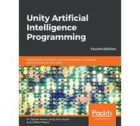 Unity Artificial Intelligence Programming - Fourth Edition: Add powerful, believable, and fun AI entities in your game with the power of Unity 2018!