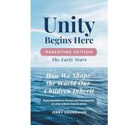 Unity Begins Here: Parenting Edition - The Early Years: How We Shape the World Our Children Inherit