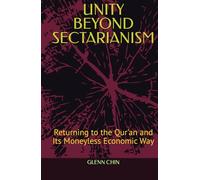 UNITY BEYOND SECTARIANISM: Returning to the Qur'an and Its Moneyless Economic Way
