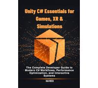 Unity C# Essentials for Games, XR & Simulations: The Complete Developer Guide to Modern C# Workflows, Performance Optimization, and Interactive Systems