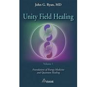 UNITY FIELD HEALING: Foundations of Energy Medicine and Quantum Healing - Volume 1