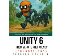 Unity From Zero to Proficiency (Foundations): A step-by-step guide to creating your first game with Unity. [Second Edition, November 2017]