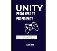 UNITY FROM ZERO TO PROFICIENCY: Master C# Coding and 2D/3D Game Creation with Practical Projects