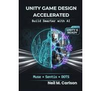 Unity Game Design Accelerated: Build Smarter with AI: Leverage Unity Muse, Sentis, and Generative AI to Create AAA Assets, Intelligent NPCs, and Production-Ready Code in Half the Time.