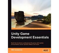 Unity Game Development Essentials: Build Fully Functional, Professional 3d Games With Realistic Environments, Sound, Dynamic Effects, and More!