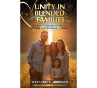 Unity In Blended Families: A Christ-Centered Guide to Healing and Harmony at Home