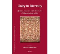 Unity in Diversity: Mysticism, Messianism and the Construction of Religious Authority in Islam: 105 (Islamic History and Civilization)