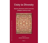 Unity in Diversity: Mysticism, Messianism and the Construction of Religious Authority in Islam: 105 (Islamic History and Civilization)