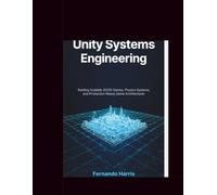 Unity Systems Engineering: Building Scalable 2D/3D Games, Physics Systems, and Production-Ready Game Architectures