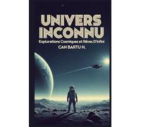 Univers Inconnu: Explorations Cosmiques et Rêves D’infini (La solitude dans l'univers et la recherche de vie extraterrestre)