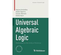 Universal Algebraic Logic: Dedicated to the Unity of Science (Studies in Universal Logic)