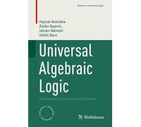 Universal Algebraic Logic: Dedicated to the Unity of Science (Studies in Universal Logic)