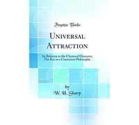 Universal Attraction: Its Relation to the Chemical Elements; The Key to a Consistent Philosophy (Classic Reprint)
