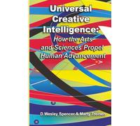 Universal Creative Intelligence: How the Arts and Sciences Propel Human Advancement