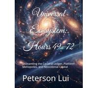 Universal Ecosystem: Hours 49-72: Dismantling the Carceral Ledger, Platform Monopolies, and Neocolonial Capital