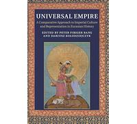 Universal Empire: A Comparative Approach To Imperial Culture And Representation In Eurasian History