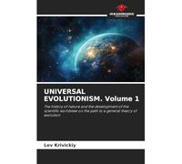 UNIVERSAL EVOLUTIONISM. Volume 1: The history of nature and the development of the scientific worldview on the path to a general theory of evolution