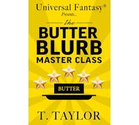 Universal Fantasy® Presents… BUTTER BLURB MASTER CLASS (Universal Fantasy®: Butter Up Your Writing)