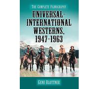 Universal-International Westerns, 1947-1963: The Complete Filmography