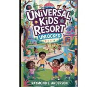 Universal Kids Resort Unlocked: The Complete 2025-2026 Family Travel Guide to Universal’s New Texas Park - Budget Tips, Hotels, Rides, Dining, and Magical Adventures for Kids of All Ages