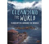 Universal Myths: Cleansing the World: Flood Myths Around the World