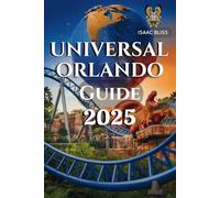 Universal Orlando Guide 2025: The Only Adventure Guide You Need for Theme Park Thrills, Dining, Entertainment and Orlando’s Best Experiences (Bliss Adventures 2025)