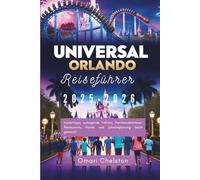 Universal Orlando Reiseführer 2025-2026: Insidertipps, aufregende Fahrten, Familienabenteuer, Restaurants, Hotels und Urlaubsplanung leicht gemacht