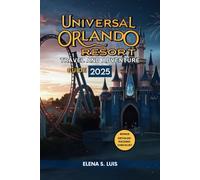 UNIVERSAL ORLANDO RESORT TRAVEL AND ADVENTURE GUIDE 2025: Discover the Magic of UNIVERSAL ORLANDO RESORT, Explore Distinct Parks, Every Ride, ... Secret for Families (NAVIGATE WITH EASE)