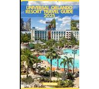 UNIVERSAL ORLANDO RESORT TRAVEL GUIDE 2025 (GLOBAL DESTINATION TRAVEL FOR AGES)