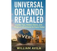 Universal Orlando Revealed: Insider Tips, Hidden Gems, and Magical Adventures for Every Visitor