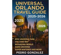 Universal Orlando Studios Travel Guide 2025-2026: Enjoy Thematic Visit To Epic Universe Park, Volcano Bay, Wizarding World,Dark Universe, Super Nintendo