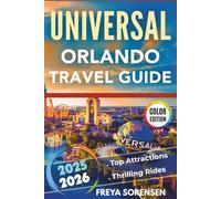 Universal Orlando Travel Guide 2025-2026: The All-in-One Planner for Epic Adventures, Top Attractions, Thrilling Rides, Practical Strategies and Full Colour Images (Explorer's Edge Guides)