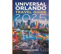 UNIVERSAL ORLANDO TRAVEL GUIDE 2025: Reveal the Secrets, Elevate Your Experience, and Experience Hidden Treasures Beyond the Rides