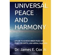 UNIVERSAL PEACE AND HARMONY: A PLAN TO ACHIEVE INNER PEACE AND PEACE ON EARTH, COLOR EDITION, LARGE PRINT