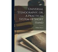 Universal Stenography, or, A Practical System of Short Hand [microform]